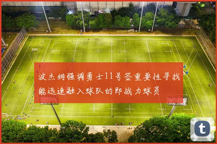 波杰姆强调勇士11号签重要性寻找能迅速融入球队的即战力球员