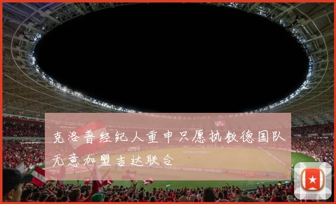 克洛普经纪人重申只愿执教德国队无意加盟吉达联合