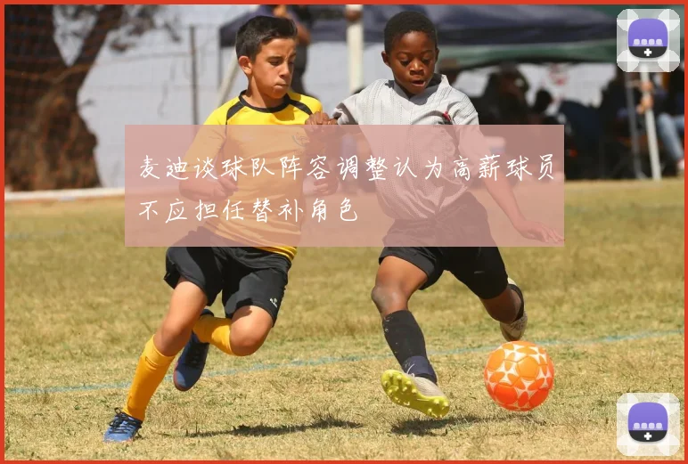 麦迪谈球队阵容调整认为高薪球员不应担任替补角色